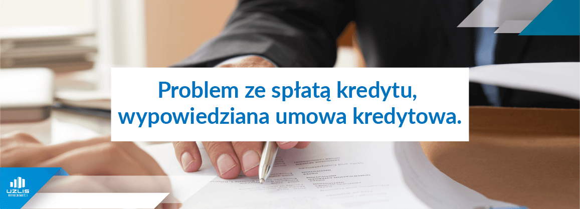 Problem ze spłatą kredytu, wypowiedziana umowa kredytowa. - UŻLIS Nieruchomości