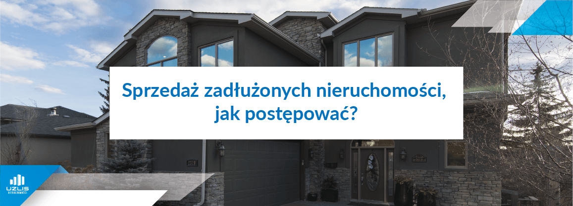 Sprzedaż zadłużonych nieruchomości, jak postępować? - UŻLIS Nieruchomości